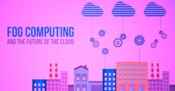 The “Fog” Looms Between the Cloud and IoT Devices The “Fog” Looms Between the Cloud and IoT Devices