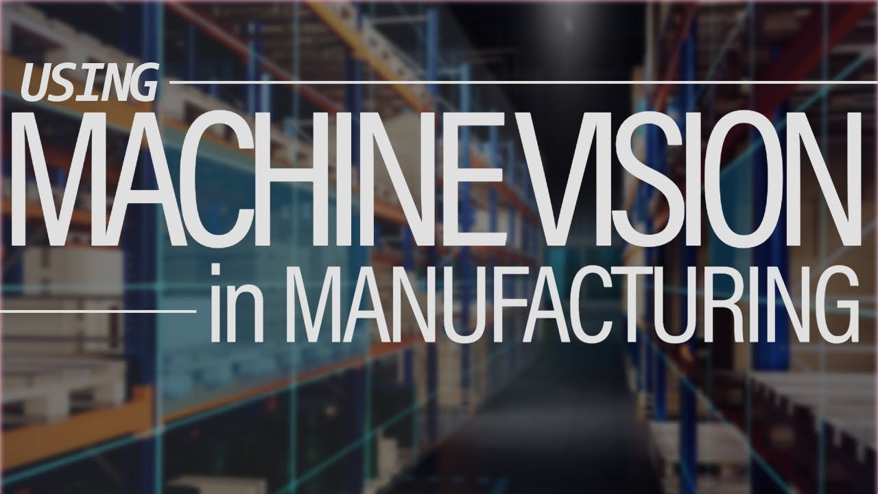 Using Machine Vision in Manufacturing